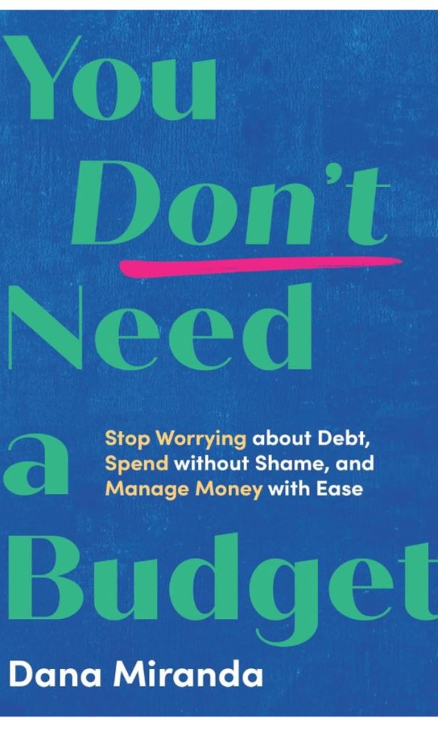 6. You Don't Need a Budget: Stop Worrying about Debt, Spend without Shame, and Manage Money with Ease